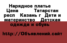 Нарядное платье  › Цена ­ 600 - Татарстан респ., Казань г. Дети и материнство » Детская одежда и обувь   